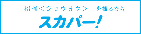 「招揺（ショウヨウ）」を観るならスカパー！